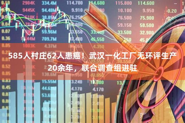 585人村庄62人患癌！武汉一化工厂无环评生产20余年，联合调查组进驻